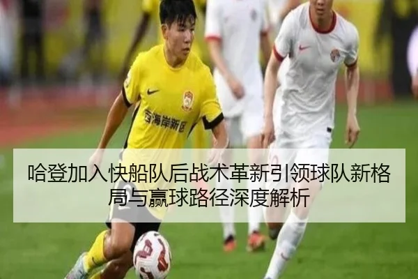 哈登加入快船队后战术革新引领球队新格局与赢球路径深度解析